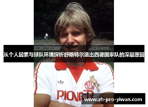 从个人因素与球队环境探析舒斯特尔退出西德国家队的深层原因