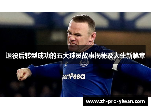 退役后转型成功的五大球员故事揭秘及人生新篇章