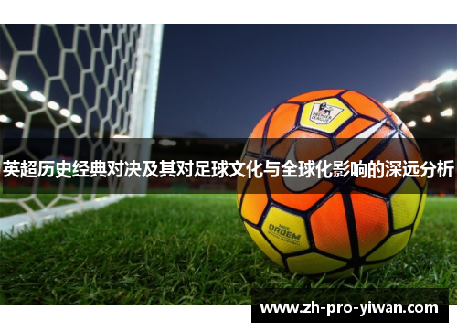 英超历史经典对决及其对足球文化与全球化影响的深远分析 英超历史经典对决及其对足球文化与全球化影响的深远分析