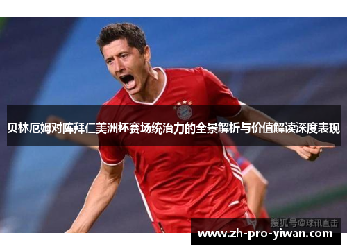 贝林厄姆对阵拜仁美洲杯赛场统治力的全景解析与价值解读深度表现 贝林厄姆对阵拜仁美洲杯赛场统治力的全景解析与价值解读深度表现