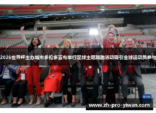 2026世界杯主办城市多伦多宣布举行足球主题路跑活动吸引全球运动员参与 2026世界杯主办城市多伦多宣布举行足球主题路跑活动吸引全球运动员参与