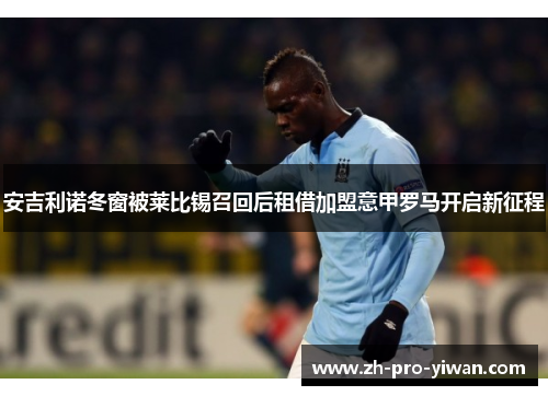 安吉利诺冬窗被莱比锡召回后租借加盟意甲罗马开启新征程 安吉利诺冬窗被莱比锡召回后租借加盟意甲罗马开启新征程