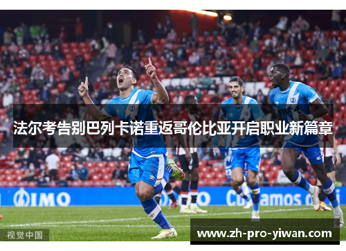 法尔考告别巴列卡诺重返哥伦比亚开启职业新篇章