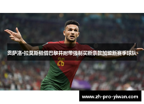 贡萨洛·拉莫斯租借巴黎并附带强制买断条款加盟新赛季球队